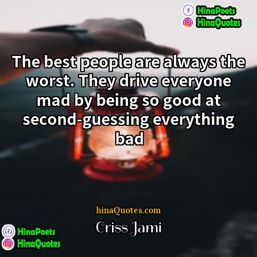 Criss Jami Quotes | The best people are always the worst.